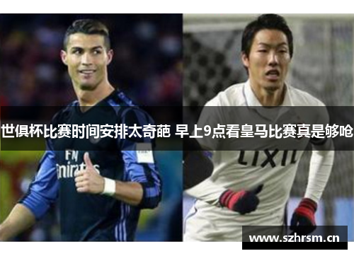 世俱杯比赛时间安排太奇葩 早上9点看皇马比赛真是够呛