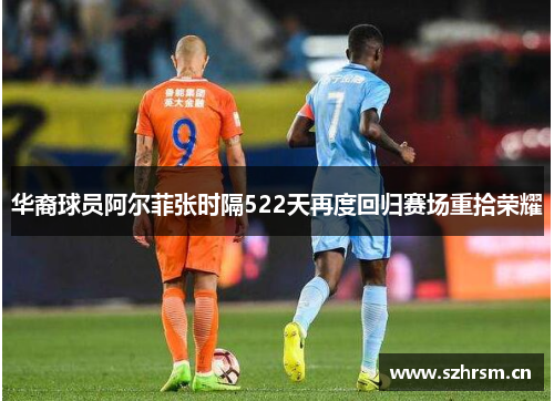 华裔球员阿尔菲张时隔522天再度回归赛场重拾荣耀