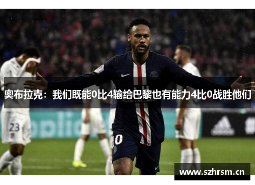 奥布拉克：我们既能0比4输给巴黎也有能力4比0战胜他们